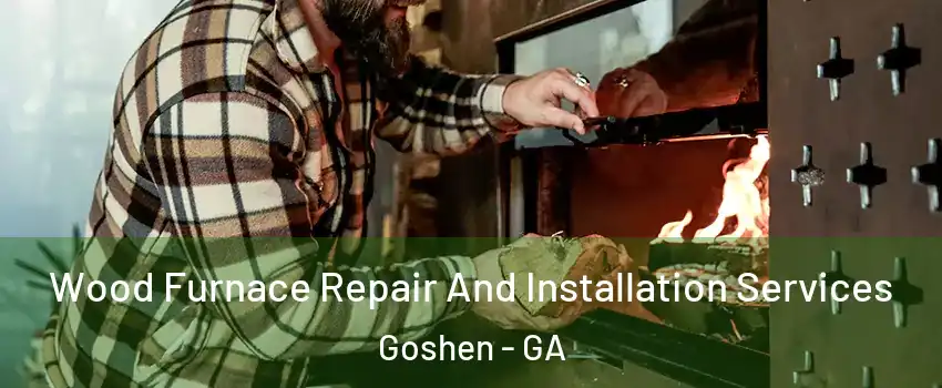 Wood Furnace Repair And Installation Services Goshen - GA