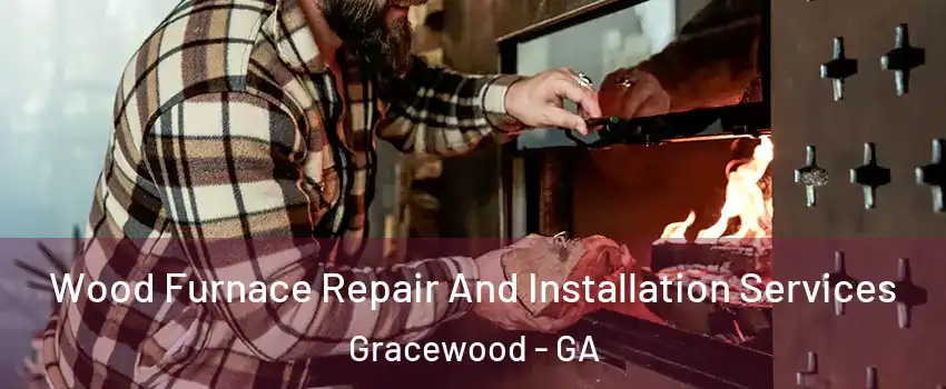 Wood Furnace Repair And Installation Services Gracewood - GA