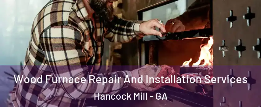 Wood Furnace Repair And Installation Services Hancock Mill - GA