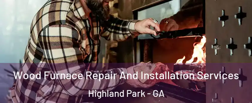 Wood Furnace Repair And Installation Services Highland Park - GA