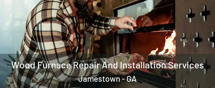 Wood Furnace Repair And Installation Services Jamestown - GA