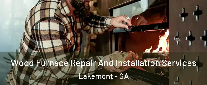 Wood Furnace Repair And Installation Services Lakemont - GA