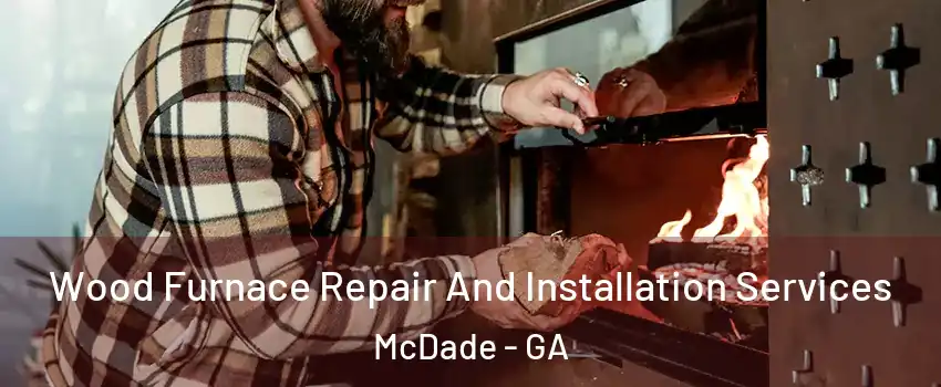 Wood Furnace Repair And Installation Services McDade - GA