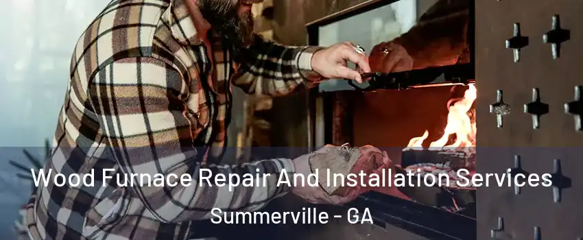 Wood Furnace Repair And Installation Services Summerville - GA