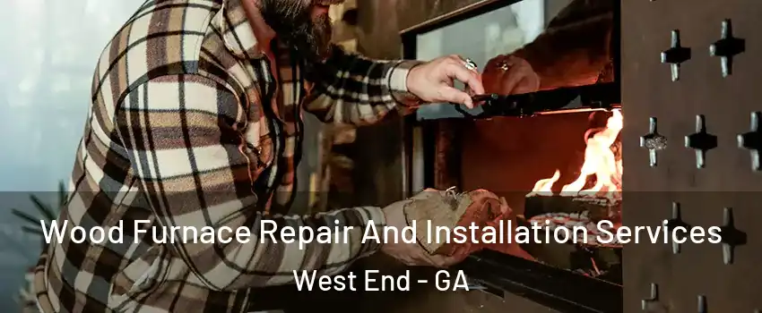 Wood Furnace Repair And Installation Services West End - GA
