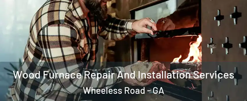 Wood Furnace Repair And Installation Services Wheeless Road - GA