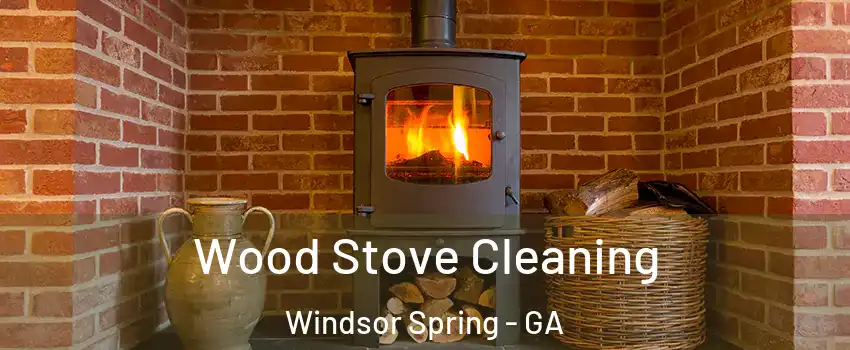 Wood Stove Cleaning Windsor Spring - GA