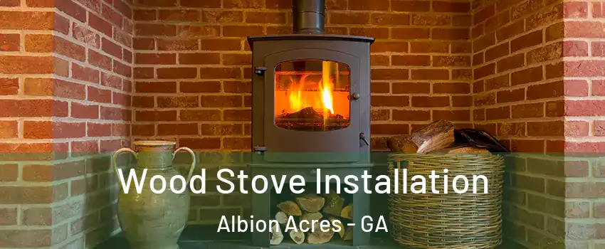 Wood Stove Installation Albion Acres - GA
