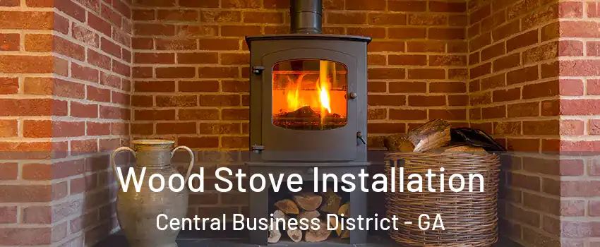 Wood Stove Installation Central Business District - GA