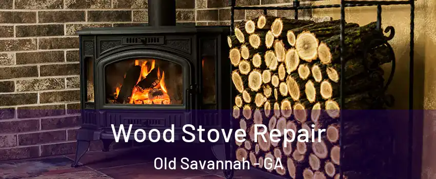 Wood Stove Repair Old Savannah - GA