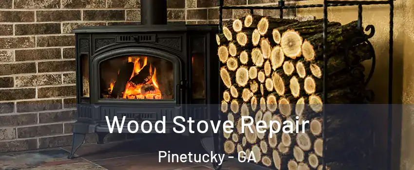 Wood Stove Repair Pinetucky - GA