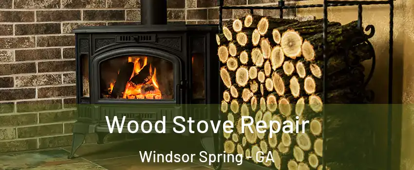 Wood Stove Repair Windsor Spring - GA